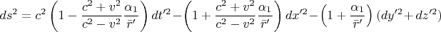 $$ds^{2} =c^{2} \left(1-\frac{c^{2} +v^{2} }{c^{2} -v^{2} } \frac{\alpha _{1} }{\bar{r}'} \right)dt'^{2} -\left(1+\frac{c^{2} +v^{2} }{c^{2} -v^{2} } \frac{\alpha _{1} }{\bar{r}'} \right)dx'^{2} -\left(1+\frac{\alpha _{1} }{\bar{r}'} \right)(dy'^{2} +{\kern 1pt} dz'^{2} ) 
$$
