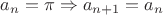 $a_n = \pi \Rightarrow a_{n+1} = a_{n}$