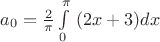 $a_0=\frac{2}{\pi}\int\limits_{0}^{\pi}\ (2x+3)dx$