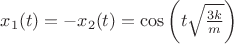$x_1(t)=-x_2(t)=\cos\left(t\sqrt{3k\over m}\right)$