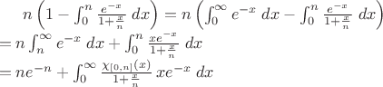 $n\left( 1-\int_{0}^{n}\frac{e^{-x}}{1+\frac{x}{n}}\; dx\right) & = & n\left(\int_{0}^{\infty}e^{-x}\; dx-\int_{0}^{n}\frac{e^{-x}}{1+\frac{x}{n}}\; dx\right)\\ & = & n\int_{n}^{\infty}e^{-x}\; dx+\int_{0}^{n}\frac{x e^{-x}}{1+\frac{x}{n}}\; dx\\ & = & n e^{-n}+\int_{0}^{\infty}\frac{\chi_{[0,n]}(x)}{1+\frac{x}{n}}\, x e^{-x}\; dx$