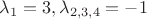 $\lambda_1 = 3, \lambda_{2,3,4} = -1$