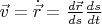 $\vec v = \dot{\vec r} = \frac {d\vec r}{ds} \frac {ds}{dt}$