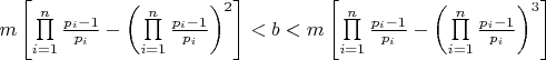 $m\left[ {\prod\limits_{i = 1}^n {\frac{{{p_i} - 1}}{{{p_i}}}}  - {{\left( {\prod\limits_{i = 1}^n {\frac{{{p_i} - 1}}{{{p_i}}}} } \right)}^2}} \right] < b < m\left[ {\prod\limits_{i = 1}^n {\frac{{{p_i} - 1}}{{{p_i}}}}  - {{\left( {\prod\limits_{i = 1}^n {\frac{{{p_i} - 1}}{{{p_i}}}} } \right)}^3}} \right]$