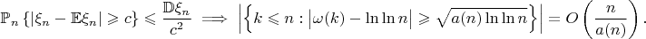 $$\mathbb{P}_{n}\left\{\left\lvert\xi_{n}-\mathbb{E}\xi_{n}\right\rvert\geqslant c\right\}\leqslant\frac{\mathbb{D}\xi_{n}}{c^2}\implies\left\lvert\left\{k\leqslant n:\bigl\lvert\omega(k)-\ln\ln n\bigr\rvert\geqslant\sqrt{a(n)\ln\ln n}\right\}\right\rvert=O\left(\frac{n}{a(n)}\right).$$