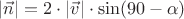 $|\vec{n}| = 2 \cdot |\vec{v}| \cdot \sin(90 - \alpha) $