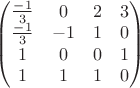 $\begin{pmatrix}
 \frac{-1}{3} & 0 & 2 & 3\\
 \frac{-1}{3} & -1 & 1 & 0\\
 1 & 0 & 0 & 1\\
 1 & 1 & 1 & 0\\
\end{pmatrix}$