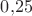$0,\!25$