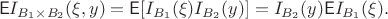 $$\mathsf{E} I_{B_1\times B_2}(\xi,y) = \mathsf{E} [I_{B_1}(\xi) I_{B_2}(y)]= I_{B_2}(y)\mathsf{E} I_{B_1}(\xi).$$