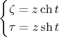 $$ \begin {cases} \zeta = z \ch t \\ \tau = z \sh t \end {cases} $$