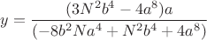 $y = \dfrac{(3N^2b^4-4a^8)a}{(-8b^2Na^4+N^2b^4+4a^8)}$