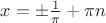 $\[
x =  \pm \frac{1}{\pi } + \pi n
\]
$