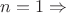 $n=1\Rightarrow$