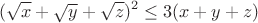 $$(\sqrt{x} + \sqrt{y} + \sqrt{z})^2 \leq 3(x + y + z)$$