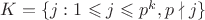 $K=\{j:1\leqslant j\leqslant p^k, p\nmid j\}$