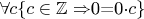 \forall c \{c\in\mathbb{Z}\Rightarrow $0=0\cdot c\}$