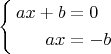$$\begin{cases}\begin{aligned}ax+b&=0\\
ax&=-b\end{aligned}\end{cases}$$
