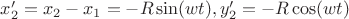 $x_2' = x_2-x_1 = -R \sin(w t), y_2' = - R \cos(w t)$