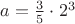 $a=\frac35\cdot2^3$