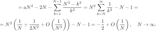 $$
=aN^2-2N-\sum_{k=1}^{N-1}\frac{N^2-k^2}{k^2}=N^2\sum_{k=N}^\infty\frac{1}{k^2}-N-1=
$$
$$
=N^2\left(\frac{1}{N}+\frac{1}{2N^2}+O\left(\frac{1}{N^3}\right)\right)-N-1=-\frac{1}{2}+O\left(\frac{1}{N}\right), \quad N \to \infty.
$$