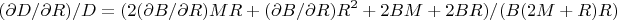 $$(\partial D/\partial R)/D =(2(\partial B/\partial R)MR + (\partial B/\partial R)R^2 + 2BM + 2BR)/(B(2M +R)R)$$
