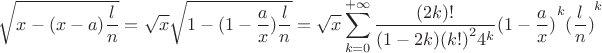 $$\sqrt {x - (x - a)\frac{l}{n}}  = \sqrt x \sqrt {1 - (1 - \frac{a}{x})\frac{l}{n}}  = \sqrt x \sum\limits_{k = 0}^{ + \infty } {\frac{{(2k)!}}{{(1 - 2k){{(k!)}^2}{4^k}}}{{(1 - \frac{a}{x})}^k}{{(\frac{l}{n})}^k}} $$
