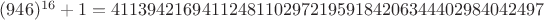$(946)^{16}+1 = 411394216941124811029721959184206344402984042497$