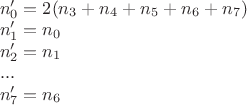 $\begin{array}{l}n'_0=2(n_3+n_4+n_5+n_6+n_7)\\n'_1=n_0\\n'_2=n_1\\...\\n'_7=n_6\end{array}$
