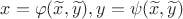 $x=\varphi(\widetilde{x},\widetilde{y}), y=\psi(\widetilde{x},\widetilde{y})$
