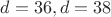 $d=36,d=38$