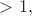$>1,$