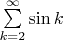 $ \[ \sum\limits_{k = 2}^\infty {\sin k} \]$