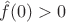 $\hat f (0) > 0$