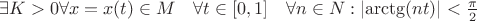$\exists K>0 \forall x=x(t)\in M\quad \forall t\in [0,1]\quad \forall n\in N:\left| \arctg(nt) \right| <\frac { \pi  }{ 2 } $