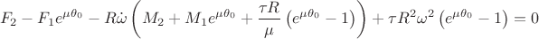 $$
F_2 - F_1 e^{\mu \theta_0} - R \dot \omega \left(M_2 + M_1 e^{\mu \theta_0} + \frac{\tau R}{\mu} \left( e^{\mu \theta_0} - 1\right)\right) + \tau R^2 \omega^2 \left(e^{\mu \theta_0} - 1\right) = 0
$$