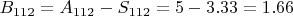 $B_{112}= A_{112}-S_{112}=5-3.33=1.66$