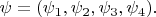 $\psi = (\psi_1, \psi_2,  \psi_3, \psi_4).$