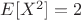 $E[X^2]=2$