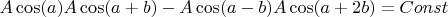 $A\cos(a)A\cos(a+b)-A\cos(a-b)A\cos(a+2b)=Const$