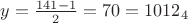 $y=\frac{141-1}{2}=70=1012_4$