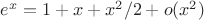 $e^x=1+x+x^2 \slash 2 +o(x^2)$