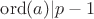 $\mathrm{ord}(a)|p-1$