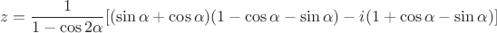 $$z=\frac{1}{1-\cos2\alpha}[(\sin\alpha+\cos\alpha)(1-\cos\alpha-\sin\alpha)-i(1+\cos\alpha-\sin\alpha)]$$