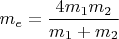 $m_e=\dfrac{4m_1m_2}{m_1+m_2}$