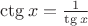 $\ctg x=\frac 1 {\tg x}$