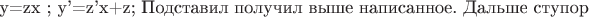 y=zx ; y'=z'x+z; Подставил получил выше написанное. Дальше ступор