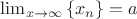 $\lim_{x \to \infty} \left\lbrace x_n \right\rbrace = a$