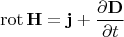 $$\operatorname{rot} \mathbf{H} = \mathbf{j} + \dfrac{\partial \mathbf{D}}{\partial t}$$