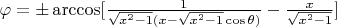 $\[\varphi  =  \pm \arccos [\frac{1}{{\sqrt {{x^2} - 1} (x - \sqrt {{x^2} - 1} \cos \theta )}} - \frac{x}{{\sqrt {{x^2} - 1} }}]\]
$