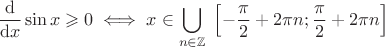 $$\frac{\mathrm d}{\mathrm d x} \sin x \geqslant 0 \iff x \in \bigcup_{n \in \mathbb Z} \; \left [ -\frac{\pi}{2}+2 \pi n; \frac{\pi}{2}+2 \pi n \right ] $$